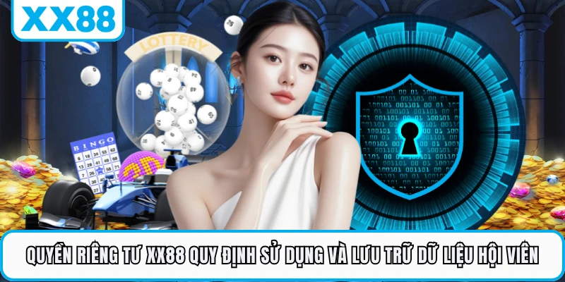 Quyền riêng tư XX88 quy định sử dụng và lưu trữ dữ liệu hội viên