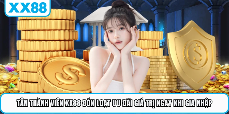Tân thành viên XX88 đón loạt ưu đãi giá trị ngay khi gia nhập